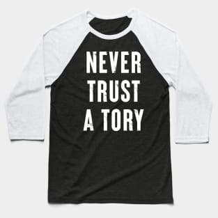 Never Trust A Tory Baseball T-Shirt